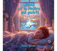 NOAH et la rivière qui guérit: Un conte de création quantique pour éveiller l'imagination des enfants.