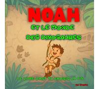 Noah et le Monde des Dinosaures : Le livre dont tu choisis la fin !: Une aventure préhistorique interactive pour les enfants courageux.