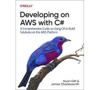 Noah Gift James Charlesworth Developing on AWS With C# (Tascabile)