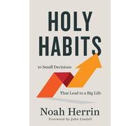 Noah Herrin Holy Habits - 10 Small Decisions That Lead to a Big Life (Tascabile)