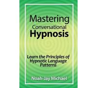 Noah-Jay Michae Mastering Conversational Hypnosis: Learn the Princip (Tascabile)