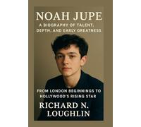 NOAH JUPE: A BIOGRAPHY OF TALENT, DEPTH, AND EARLY GREATNESS: From London Beginnings To Hollywood’s Rising Star