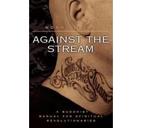 Noah Levine – Against the Stream – Manuale buddhista per rivoluzionari spirituali – Tascabile