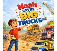 Noah Loves Big Trucks: A Fun Construction Truck Adventure for Kids Ages 3-6 | Personalized Name Book for Boys Who Love Big Machines