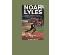 Noah Lyles Biography: The Sprint to Glory: An Inspiring Journey to the Top of the Track World