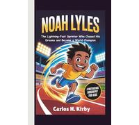 Noah Lyles: The Lightning-Fast Sprinter Who Chased His Dreams and Became a World Champion - A Motivating Biography for Kids