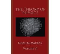 Noah M MacKay The Theory of Physics, Volume VI (Tascabile) Theory of Physics
