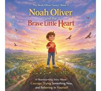 Noah Oliver and the Brave Little Heart: (The Noah Oliver Series, Book 2) A Heartwarming Story About Courage, Trying Something New, and Believing in Yourself