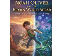 Noah Oliver and the Hidden World Ahead: (The Noah Oliver Adventures Series, Book 9) A Mysterious Adventure Where Every Choice Shapes the Path