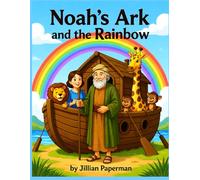 Noah’s Ark and the Rainbow: A Sweet Children’s Bible Story About Trust, Obedience, and God’s Love