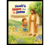 Noah’s Heart for Jesus: Learning to tell the truth, obey, share, and follow Him