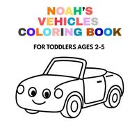 Noah’s Vehicles Coloring Book for Toddlers (Ages 2-5): 30 Cute Vehicles to Color - Personalised Name Edition, Bold Outlines, One-Sided Printing, 8.5″ x 8.5″ for Toddlers Ages 2-5