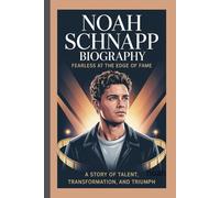NOAH SCHNAPP BIOGRAPHY: Fearless at the Edge of Fame A Story of Talent, Transformation, and Triumph