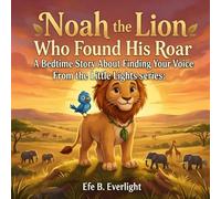 NOAH THE LION WHO FOUND HIS ROAR: A BEDTIME STORY ABOUT FINDING YOUR VOICE: 2