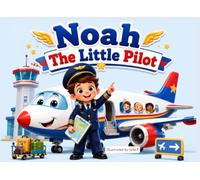 Noah the Little Pilot: A Children Story Book About Adventure, Courage, Big Dreams, and Flying High