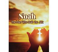 Noah: The Man Who Built the Ark