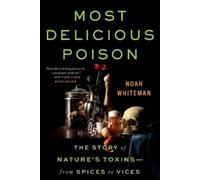 Most Delicious Poison: The Story of Nature's Toxins from Spices to Vices