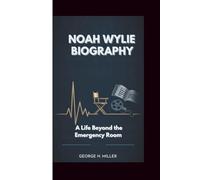NOAH WYLIE BIOGRAPHY: A Life Beyond the Emergency Room