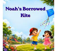 Noah's Borrowed Kite: A Heartwarming Story About Asking Before Borrowing, Returning with Kindness, and Learning Good Manners | Children's Picture Book for Ages 3-6
