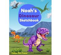Noah's Dinosaur Sketchbook: Personalized Dinosaur Sketchbook for Boys - Custom Name Art Journal, Drawing Pad & Coloring Book - Ages 3+ | Gift for ... Fun, Cut & Frame Pages, 8.5x11 Inches