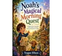Noah's Magical Morning Quest: A Delightful Adventure Encouraging Curiosity, Kindness, and Courage With Every Morning Discovery Together