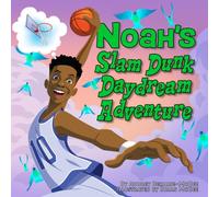 Noah's Slam Dunk Daydream Adventure: An Inspirational Confidence-Building Book for Young Boys of Color