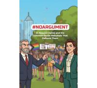 #NOARGUMENT: 51 Absurd Claims and the Common-Sense Rebuttals That Debunk Them