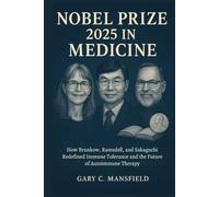 Nobel Prize 2025 In Medicine: How Brunkow, Ramsdell, and Sakaguchi Redefined Immune Tolerance and the Future of Autoimmune Therapy