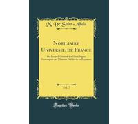 Nobiliaire Universel De France, Ou Recueil Général Des Généalogies Historiques Des Maisons Nobles De Ce Royaume (Volume 7)