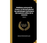 Nobiliaire Universel De France, Ou Recueil Général Des Généalogies Historiques Des Maisons Nobles De Ce Royaume (Volume 4)