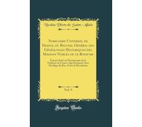 Nobiliaire Universel De France, Ou Recueil Général Des Généalogies Historiques Des Maisons Nobles De Ce Royaume (Volume 9)
