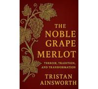 Noble Grape: Merlot - Terroir, Tradition, and Transformation