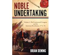 Noble Undertaking: Volume 1: The Continental Congress and the American Revolution, 1774-78