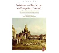 Noblesses et villes de cour en Europe (XVIIe-XVIIIe): La ville de résidence princière, observatoire des identités nobiliaires à l'époque moderne