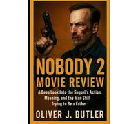 Nobody 2 Movie Review: A Deep Look Into the Sequel’s Action, Meaning, and the Man Still Trying to Be a Father