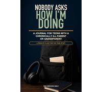 Nobody Asks How I'm Doing: A Journal for Teens With a Chronically Ill Parent or Grandparent