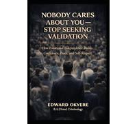 Nobody Cares About You - Stop Seeking Validation: How Emotional Independence Builds Confidence, Peace, and Self-Respect