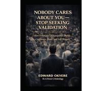 Nobody Cares About You - Stop Seeking Validation: How Emotional Independence Builds Confidence, Peace, and Self-Respect
