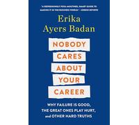 Nobody Cares About Your Career: Why Failure Is Good, the Great Ones Play Hurt and Other Hard Truths
