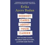 Nobody Cares About Your Career: Why Failure Is Good, the Great Ones Play Hurt and Other Hard Truths