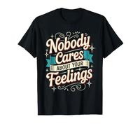 Nobody Cares About Your Feelings Ritorni sarcastici - Maglietta