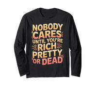 Nobody Cares Until You're Rich Pretty Or Dead - Maglia a Manica