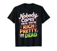 Nobody Cares Until You're Rich Pretty Or Dead - Maglietta