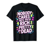 Nobody Cares Until You're Rich Pretty Or Dead - Maglietta