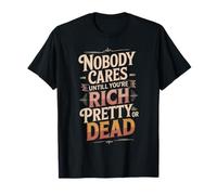 Nobody Cares Until You're Rich Pretty Or Dead - Maglietta