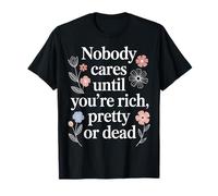 Nobody Cares Until You're Rich Pretty Or Dead - Maglietta