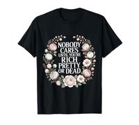 Nobody Cares Until You're Rich Pretty Or Dead |- Maglietta
