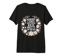 Nobody Cares Until You're Rich Pretty Or Dead |- Maglietta Premium