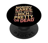Nobody Cares Until You're Rich Pretty Or Dead - PopSockets PopGrip Adesivo