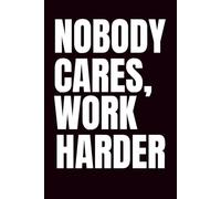 Nobody Cares, Work Harder: Funny Blank Notebook | Funny Gag Gift | 6x9 Blank Lined Notebook | Office Gag Gift For Co-workers | Secret Santa | Christmas Stocking Stuffer